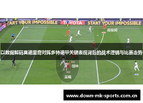 以数据解码莫德里奇对阵多特德甲关键表现背后的战术逻辑与比赛走势